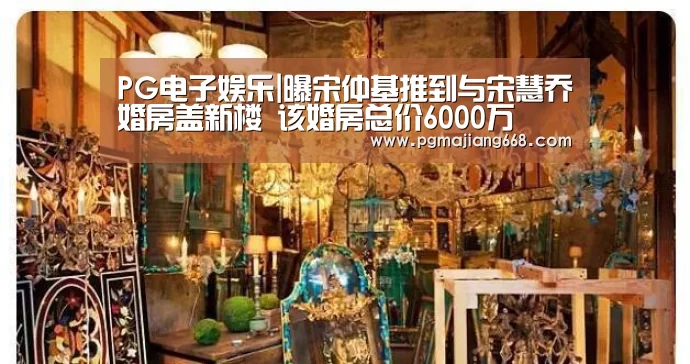 PG电子娱乐|曝宋仲基推到与宋慧乔婚房盖新楼 该婚房总价6000万(图1) PG真人麻将